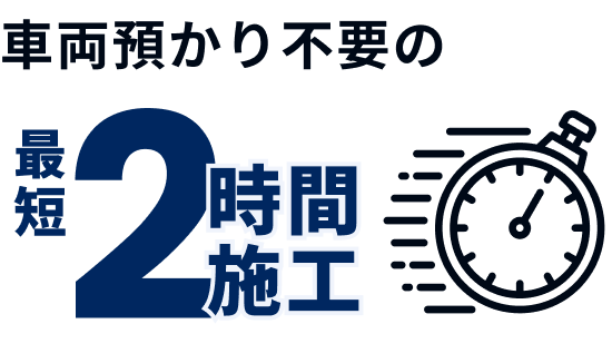 車両預かり不要の最短2時間施工